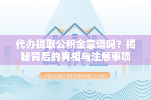 板芙代办提取公积金靠谱吗？揭秘背后的真相与注意事项