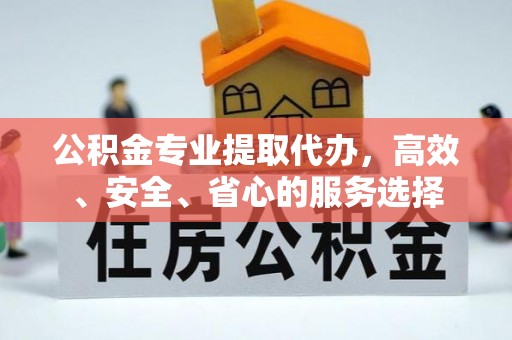 板芙公积金专业提取代办，高效、安全、省心的服务选择