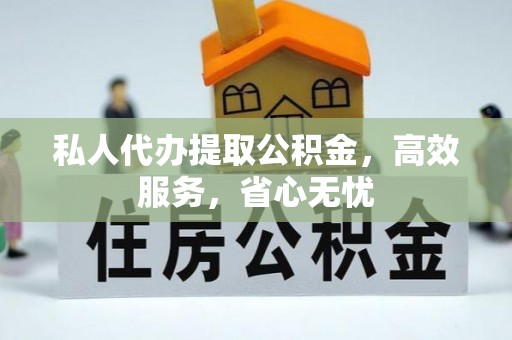 板芙私人代办提取公积金，高效服务，省心无忧