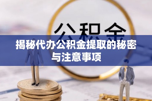 板芙揭秘代办公积金提取的秘密与注意事项