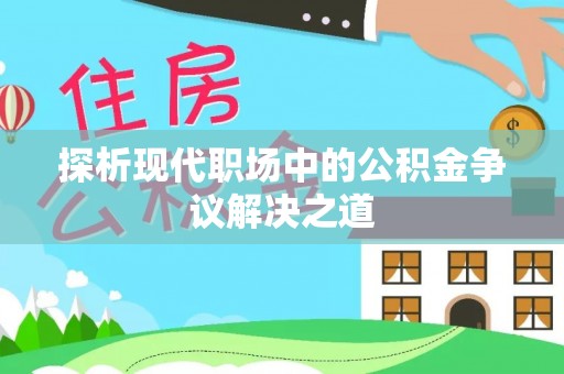 板芙探析现代职场中的公积金争议解决之道
