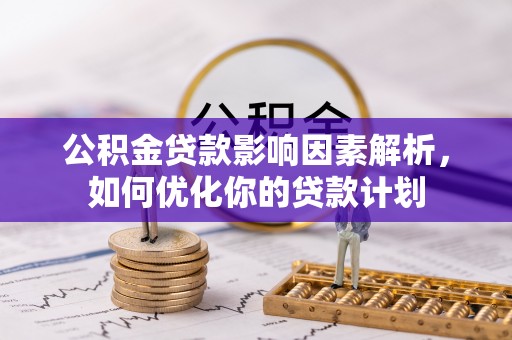板芙公积金贷款影响因素解析，如何优化你的贷款计划