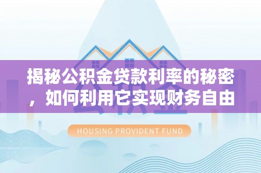 板芙揭秘公积金贷款利率的秘密，如何利用它实现财务自由？