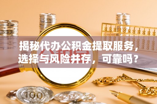 板芙揭秘代办公积金提取服务，选择与风险并存，可靠吗？