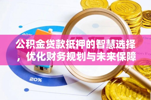 板芙公积金贷款抵押的智慧选择，优化财务规划与未来保障