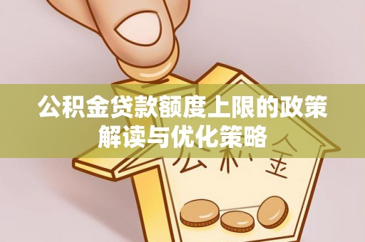 板芙公积金贷款额度上限的政策解读与优化策略