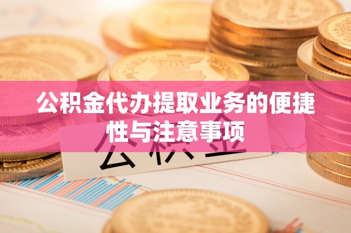 板芙公积金代办提取业务的便捷性与注意事项