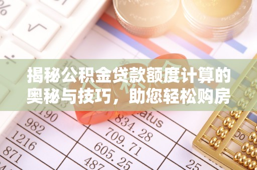 板芙揭秘公积金贷款额度计算的奥秘与技巧，助您轻松购房