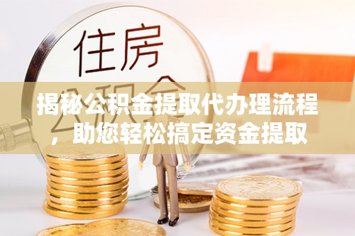 板芙揭秘公积金提取代办理流程，助您轻松搞定资金提取