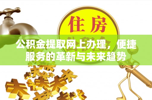 板芙公积金提取网上办理，便捷服务的革新与未来趋势