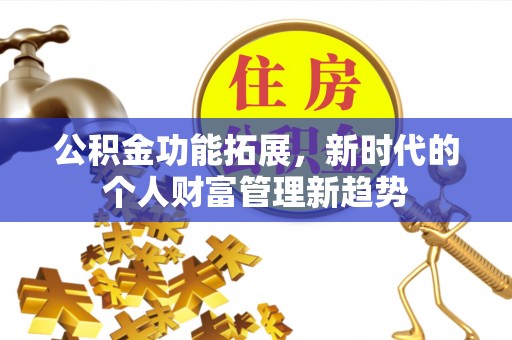 板芙公积金功能拓展，新时代的个人财富管理新趋势