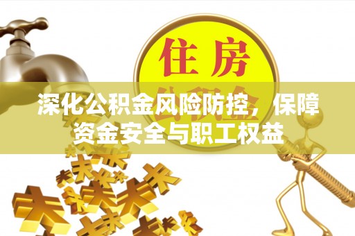 板芙深化公积金风险防控，保障资金安全与职工权益