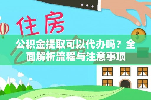 板芙公积金提取可以代办吗？全面解析流程与注意事项