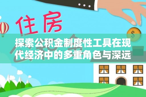 板芙探索公积金制度性工具在现代经济中的多重角色与深远影响