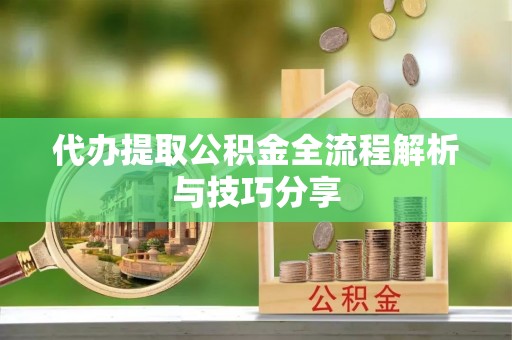 板芙代办提取公积金全流程解析与技巧分享