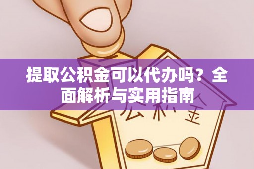 板芙提取公积金可以代办吗？全面解析与实用指南