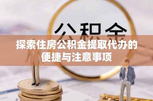 板芙探索住房公积金提取代办的便捷与注意事项