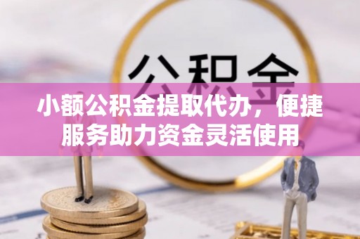 板芙小额公积金提取代办，便捷服务助力资金灵活使用