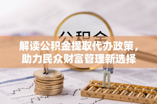 板芙解读公积金提取代办政策，助力民众财富管理新选择