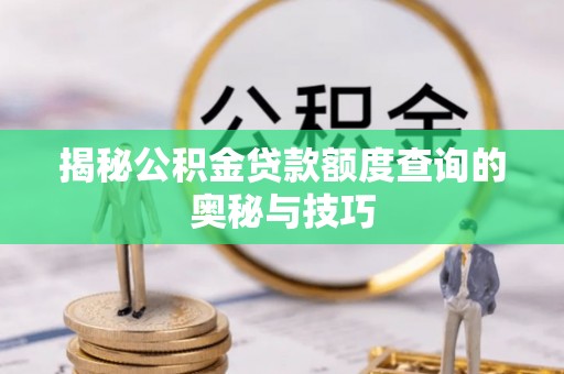 板芙揭秘公积金贷款额度查询的奥秘与技巧