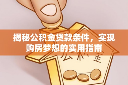 板芙揭秘公积金贷款条件，实现购房梦想的实用指南