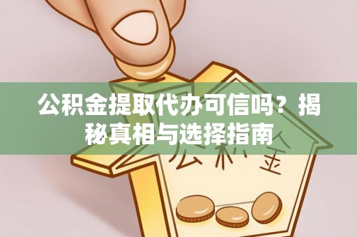 板芙公积金提取代办可信吗？揭秘真相与选择指南