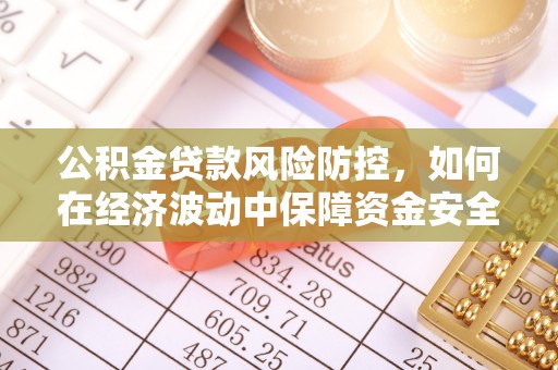 板芙公积金贷款风险防控，如何在经济波动中保障资金安全
