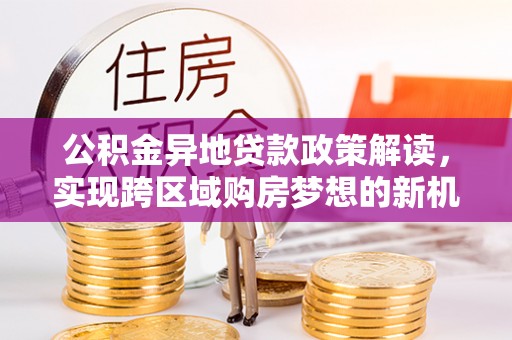 板芙公积金异地贷款政策解读，实现跨区域购房梦想的新机遇