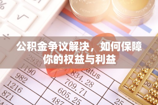 板芙公积金争议解决，如何保障你的权益与利益