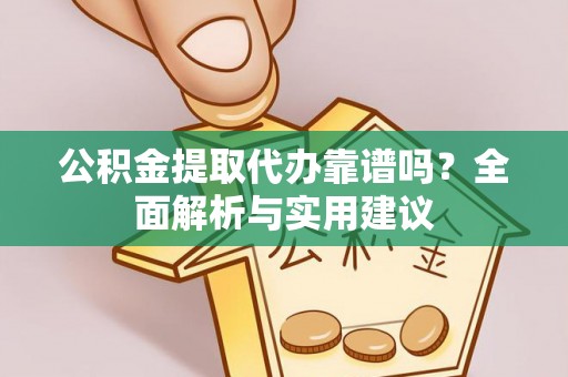 板芙公积金提取代办靠谱吗？全面解析与实用建议