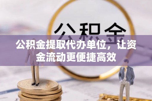 板芙公积金提取代办单位，让资金流动更便捷高效
