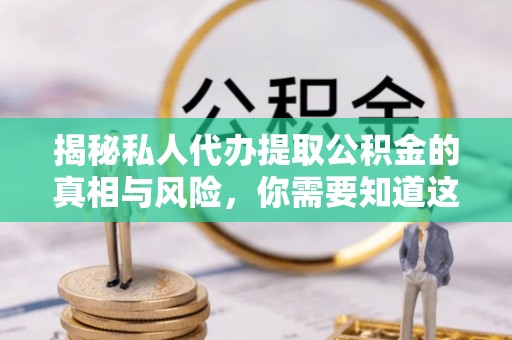 板芙揭秘私人代办提取公积金的真相与风险，你需要知道这些！