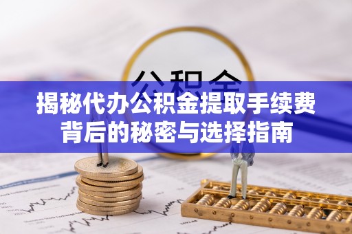 板芙揭秘代办公积金提取手续费背后的秘密与选择指南