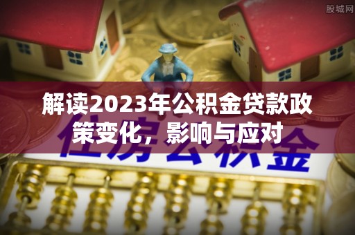 板芙解读2023年公积金贷款政策变化，影响与应对