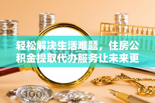 板芙轻松解决生活难题，住房公积金提取代办服务让未来更安心