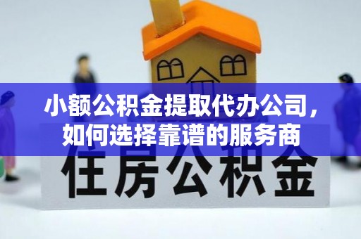 板芙小额公积金提取代办公司，如何选择靠谱的服务商