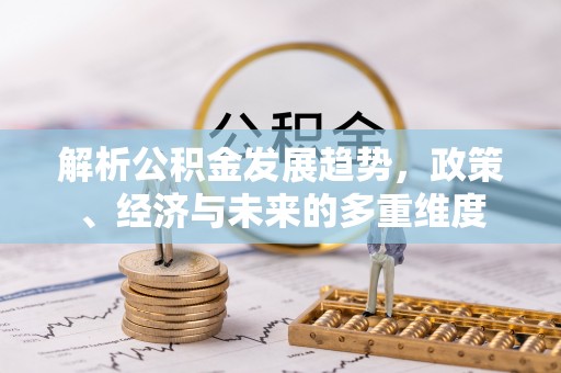 板芙解析公积金发展趋势，政策、经济与未来的多重维度