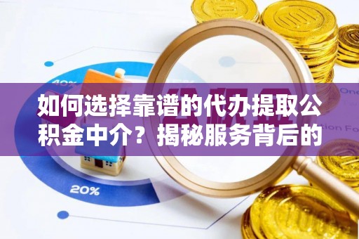 板芙如何选择靠谱的代办提取公积金中介？揭秘服务背后的真相