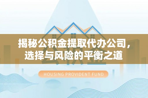 板芙揭秘公积金提取代办公司，选择与风险的平衡之道
