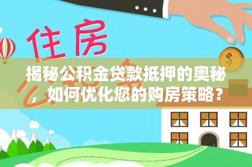 板芙揭秘公积金贷款抵押的奥秘，如何优化您的购房策略？