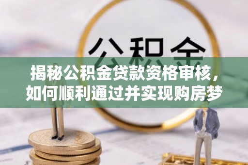 板芙揭秘公积金贷款资格审核，如何顺利通过并实现购房梦想