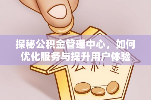 板芙探秘公积金管理中心，如何优化服务与提升用户体验