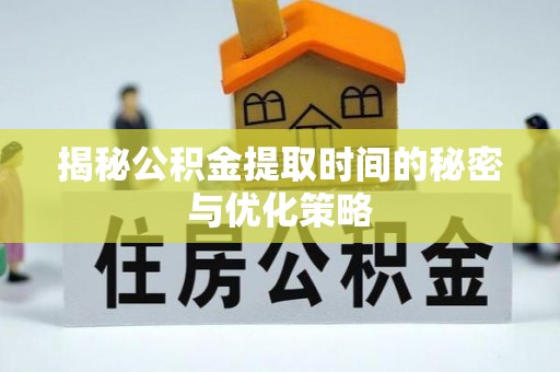 板芙揭秘公积金提取时间的秘密与优化策略