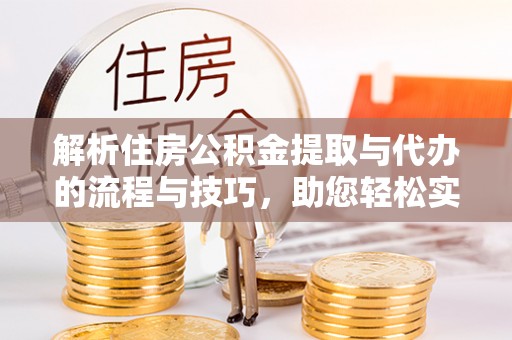 板芙解析住房公积金提取与代办的流程与技巧，助您轻松实现资金流动