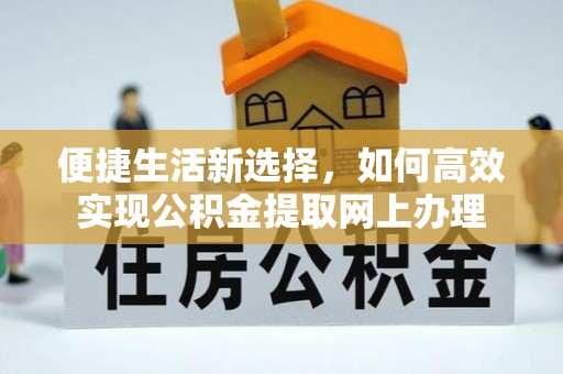板芙便捷生活新选择，如何高效实现公积金提取网上办理