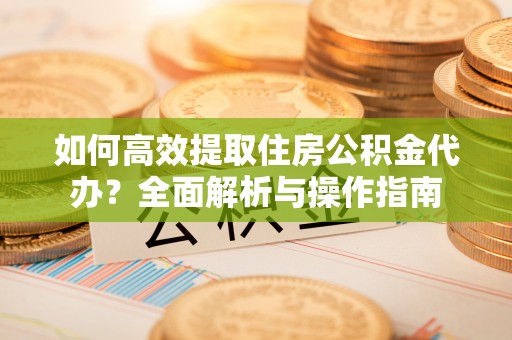 板芙如何高效提取住房公积金代办？全面解析与操作指南