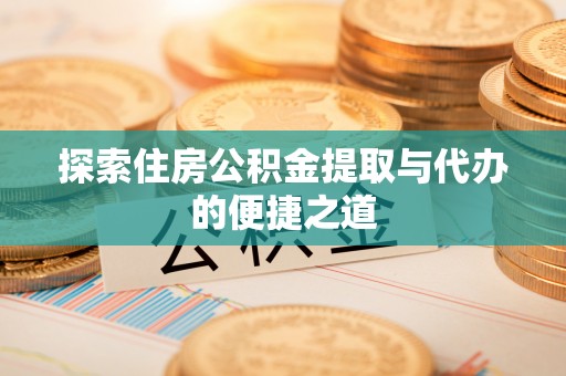 板芙探索住房公积金提取与代办的便捷之道