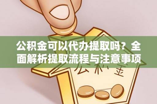 板芙公积金可以代办提取吗？全面解析提取流程与注意事项