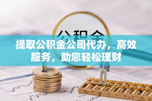板芙提取公积金公司代办，高效服务，助您轻松理财