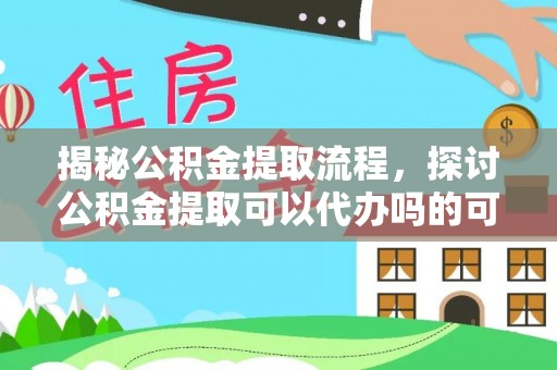 板芙揭秘公积金提取流程，探讨公积金提取可以代办吗的可行性与注意事项